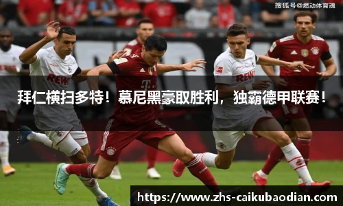 拜仁横扫多特！慕尼黑豪取胜利，独霸德甲联赛！