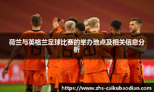 荷兰与英格兰足球比赛的举办地点及相关信息分析