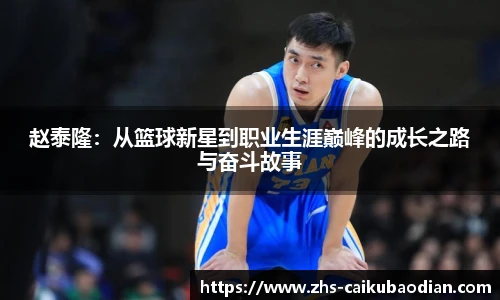 赵泰隆：从篮球新星到职业生涯巅峰的成长之路与奋斗故事