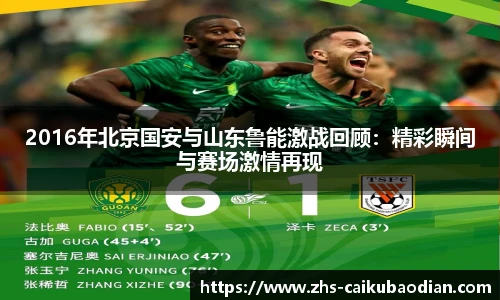 2016年北京国安与山东鲁能激战回顾：精彩瞬间与赛场激情再现