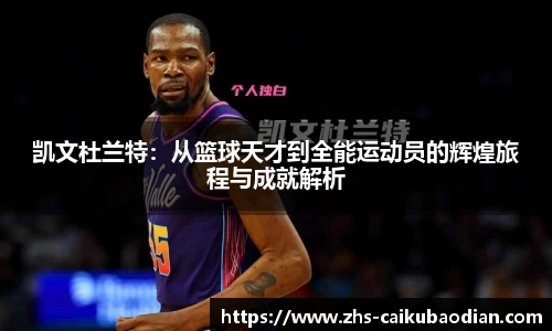 凯文杜兰特：从篮球天才到全能运动员的辉煌旅程与成就解析